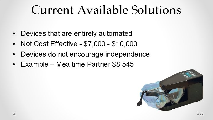 Current Available Solutions • • Devices that are entirely automated Not Cost Effective -