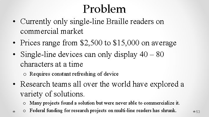 Problem • Currently only single-line Braille readers on commercial market • Prices range from