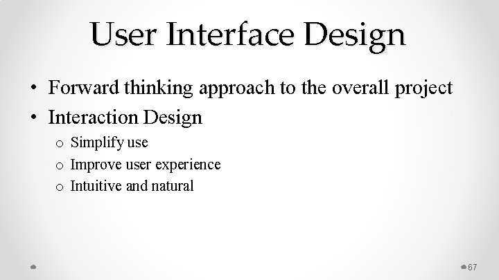 User Interface Design • Forward thinking approach to the overall project • Interaction Design