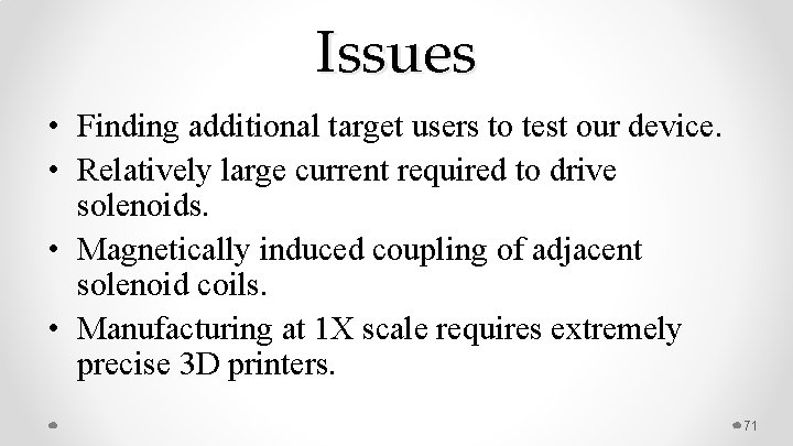 Issues • Finding additional target users to test our device. • Relatively large current