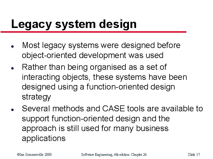 Legacy system design l l l Most legacy systems were designed before object-oriented development