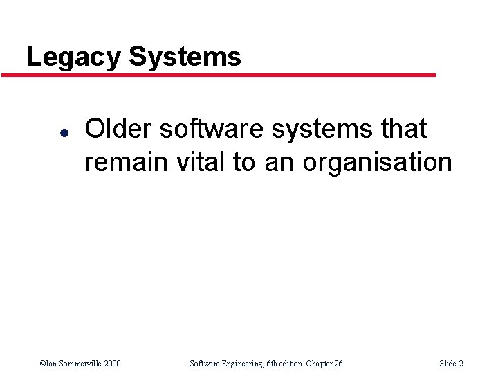 Legacy Systems l Older software systems that remain vital to an organisation ©Ian Sommerville