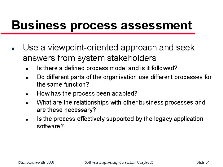 Business process assessment l Use a viewpoint-oriented approach and seek answers from system stakeholders