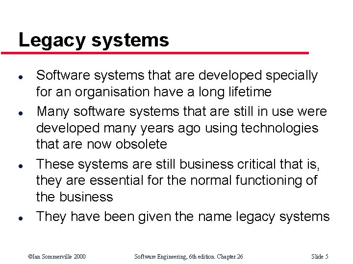 Legacy systems l l Software systems that are developed specially for an organisation have