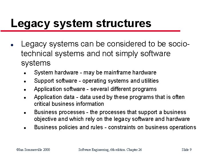 Legacy system structures l Legacy systems can be considered to be sociotechnical systems and