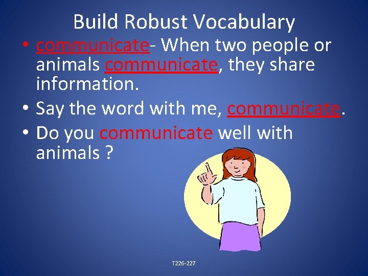Build Robust Vocabulary • communicate- When two people or animals communicate, they share information.