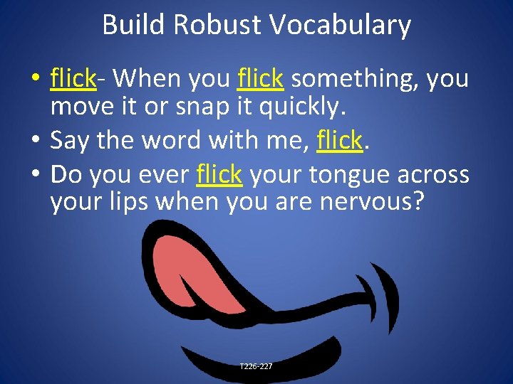 Build Robust Vocabulary • flick- When you flick something, you move it or snap