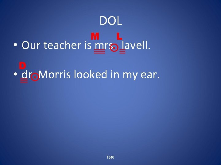 DOL M L • Our teacher is mrs. lavell. D • dr. Morris looked