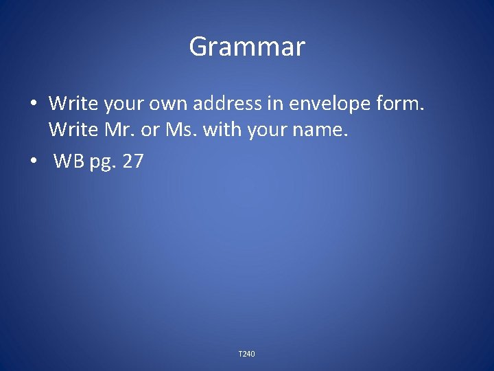 Grammar • Write your own address in envelope form. Write Mr. or Ms. with