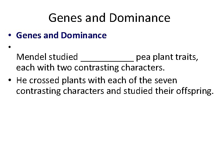 Genes and Dominance • Mendel studied ______ pea plant traits, each with two contrasting