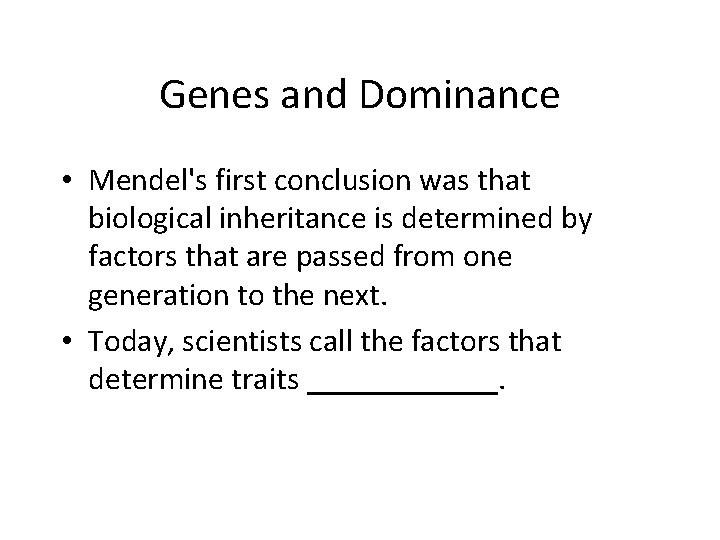 Genes and Dominance • Mendel's first conclusion was that biological inheritance is determined by