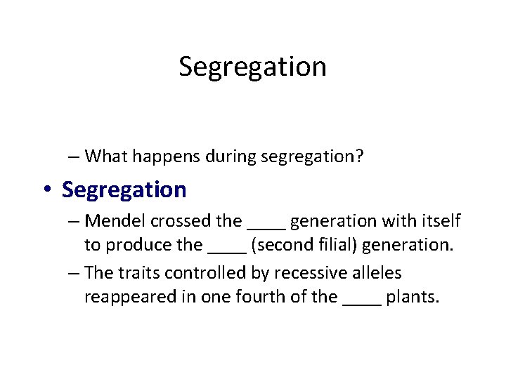 Segregation – What happens during segregation? • Segregation – Mendel crossed the ____ generation