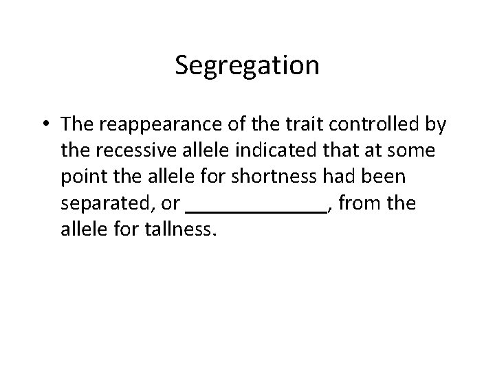 Segregation • The reappearance of the trait controlled by the recessive allele indicated that
