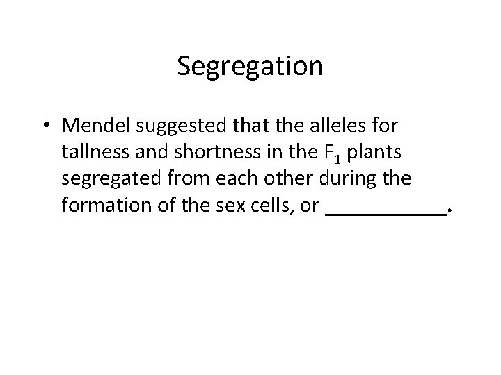 Segregation • Mendel suggested that the alleles for tallness and shortness in the F