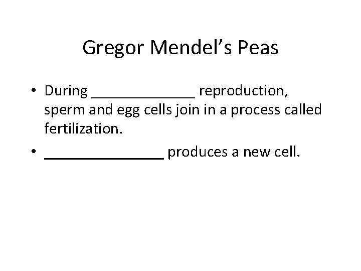 Gregor Mendel’s Peas • During _______ reproduction, sperm and egg cells join in a
