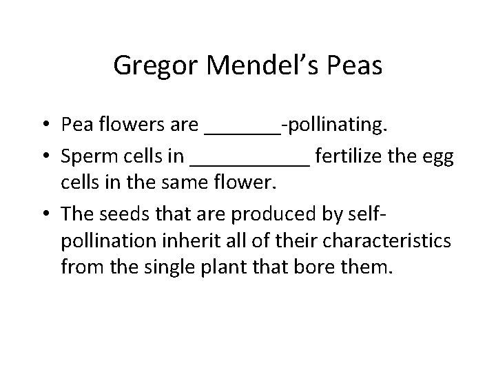 Gregor Mendel’s Peas • Pea flowers are _______-pollinating. • Sperm cells in ______ fertilize