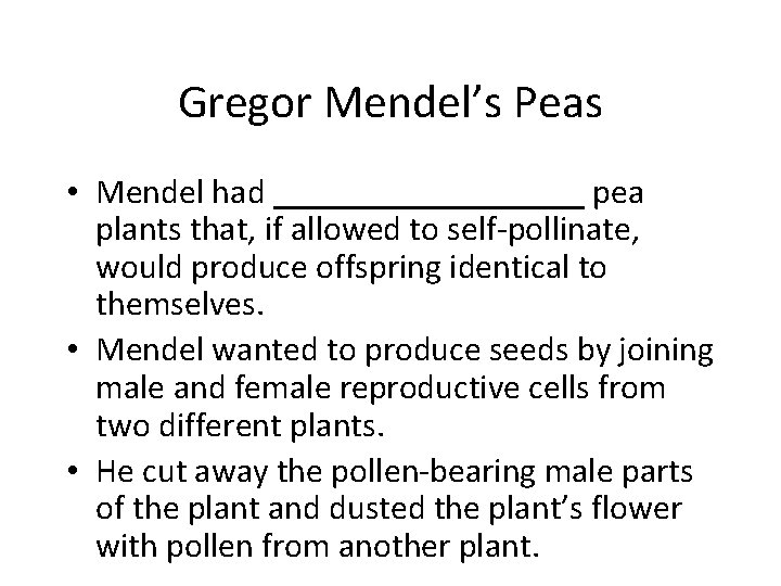 Gregor Mendel’s Peas • Mendel had _________ pea plants that, if allowed to self-pollinate,