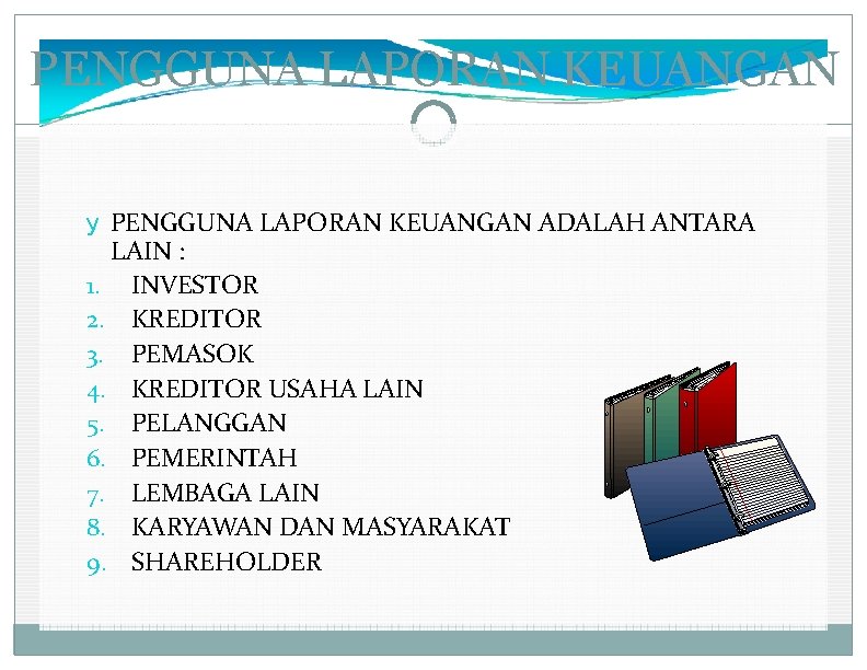 PENGGUNA LAPORAN KEUANGAN y PENGGUNA LAPORAN KEUANGAN ADALAH ANTARA LAIN : 1. INVESTOR 2.