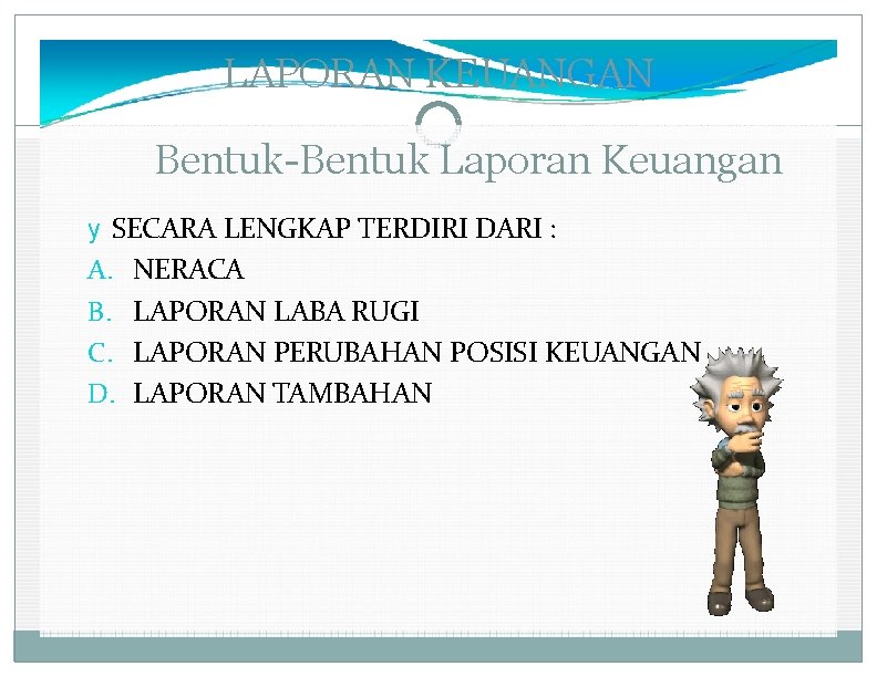 LAPORAN KEUANGAN Bentuk-Bentuk Laporan Keuangan y SECARA LENGKAP TERDIRI DARI : A. B. C.