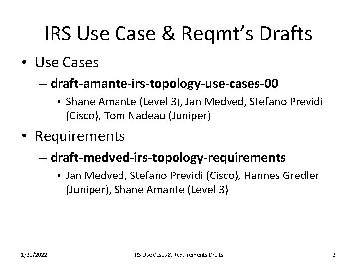 IRS Use Case & Reqmt’s Drafts • Use Cases – draft-amante-irs-topology-use-cases-00 • Shane Amante
