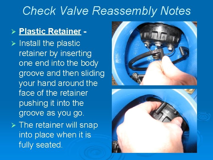 Check Valve Reassembly Notes Plastic Retainer Ø Install the plastic retainer by inserting one