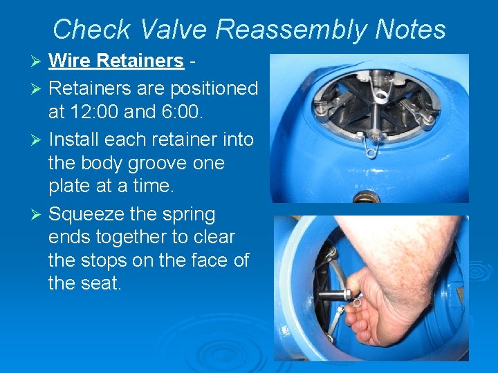Check Valve Reassembly Notes Wire Retainers Ø Retainers are positioned at 12: 00 and