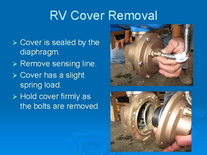 RV Cover Removal Cover is sealed by the diaphragm. Ø Remove sensing line. Ø