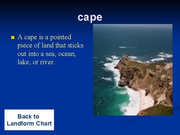 cape n A cape is a pointed piece of land that sticks out into