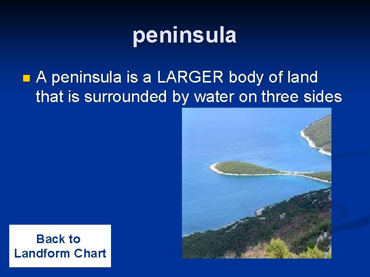 peninsula n A peninsula is a LARGER body of land that is surrounded by