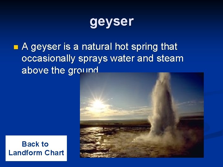 geyser n A geyser is a natural hot spring that occasionally sprays water and