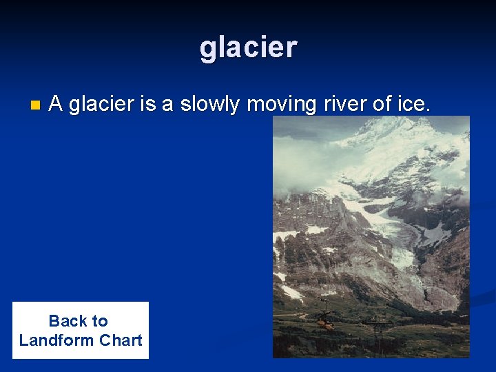 glacier n A glacier is a slowly moving river of ice. Back to Landform