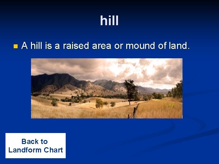 hill n A hill is a raised area or mound of land. Back to