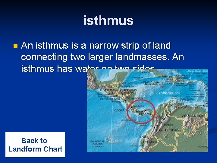 isthmus n An isthmus is a narrow strip of land connecting two larger landmasses.