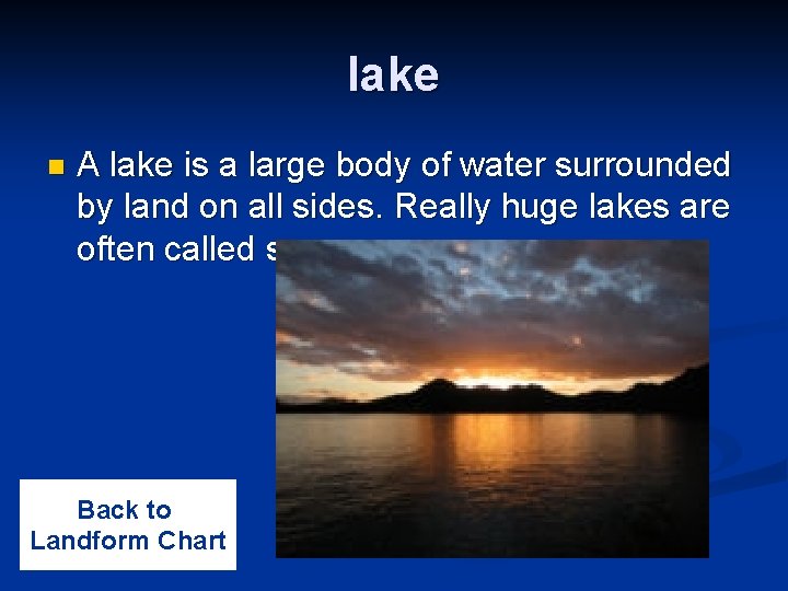lake n A lake is a large body of water surrounded by land on