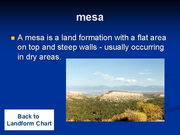 mesa n A mesa is a land formation with a flat area on top