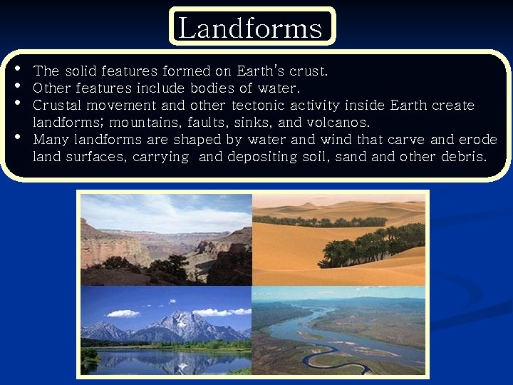 Landforms • • The solid features formed on Earth’s crust. Other features include bodies