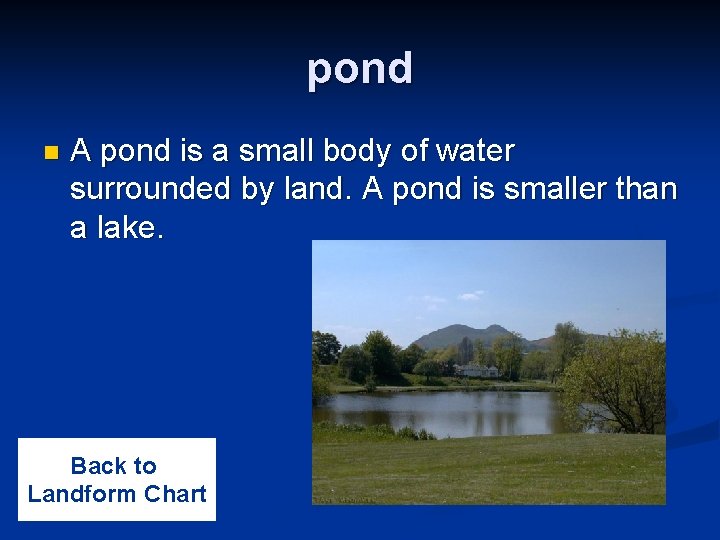 pond n A pond is a small body of water surrounded by land. A