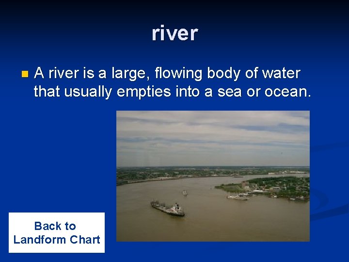 river n A river is a large, flowing body of water that usually empties