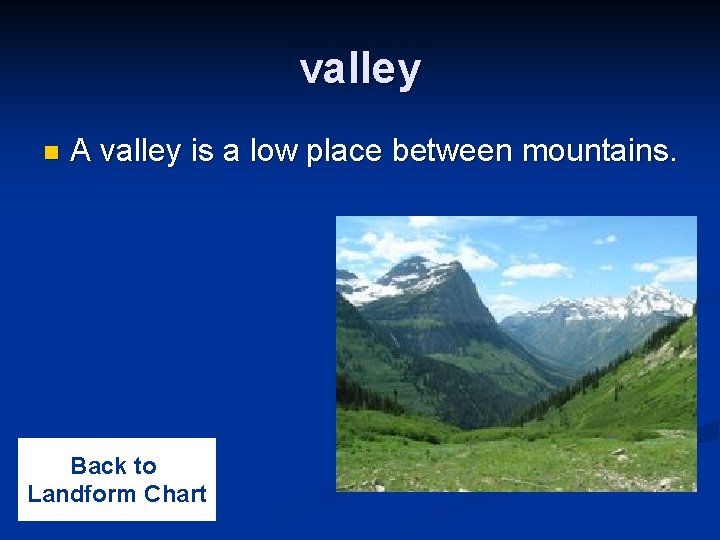 valley n A valley is a low place between mountains. Back to Landform Chart