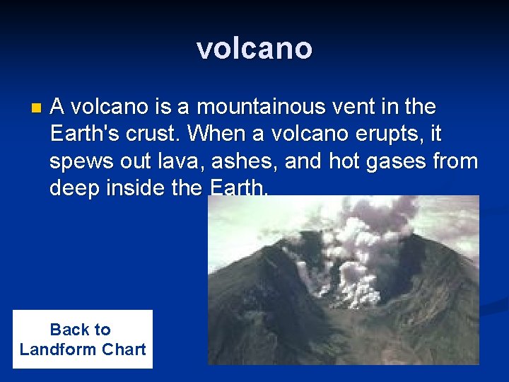 volcano n A volcano is a mountainous vent in the Earth's crust. When a