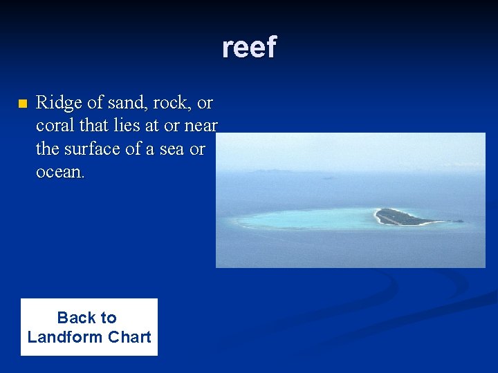 reef n Ridge of sand, rock, or coral that lies at or near the