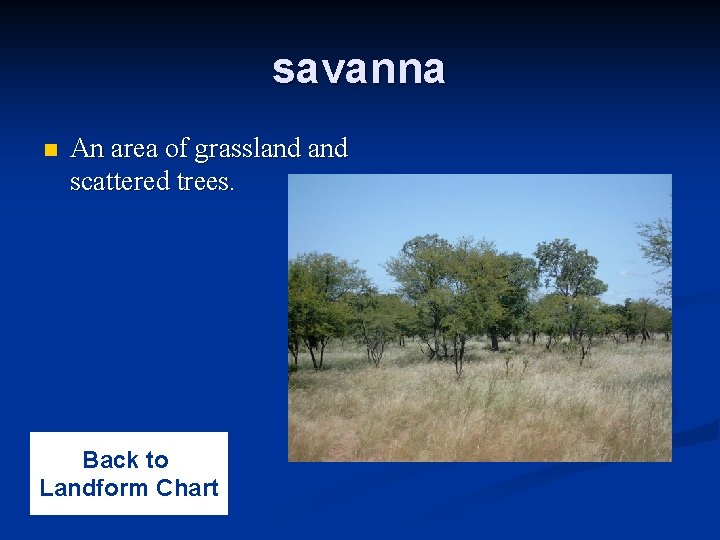 savanna n An area of grassland scattered trees. Back to Landform Chart 