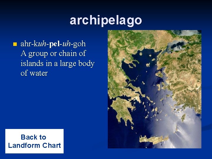 archipelago n ahr-kuh-pel-uh-goh A group or chain of islands in a large body of