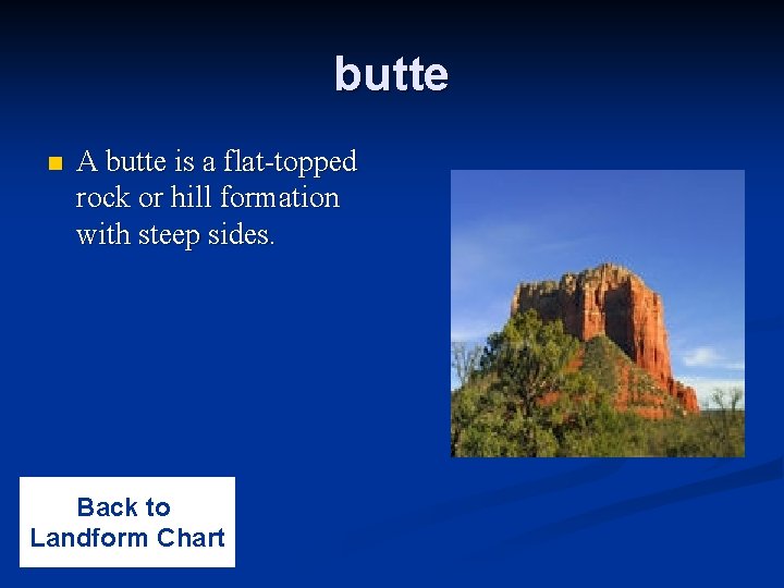 butte n A butte is a flat-topped rock or hill formation with steep sides.