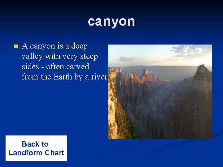 canyon n A canyon is a deep valley with very steep sides - often