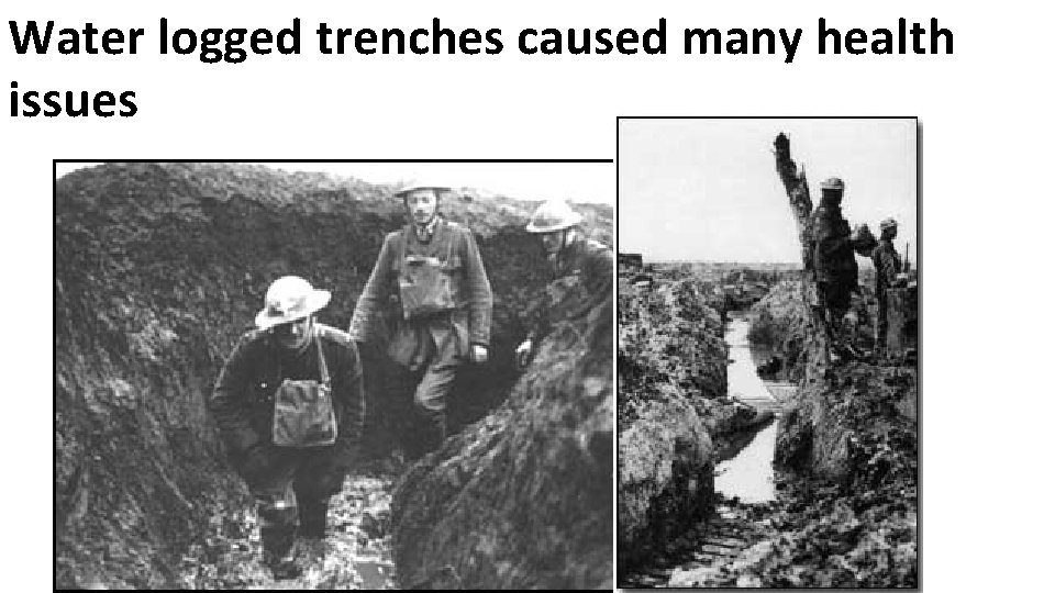 Water logged trenches caused many health issues 