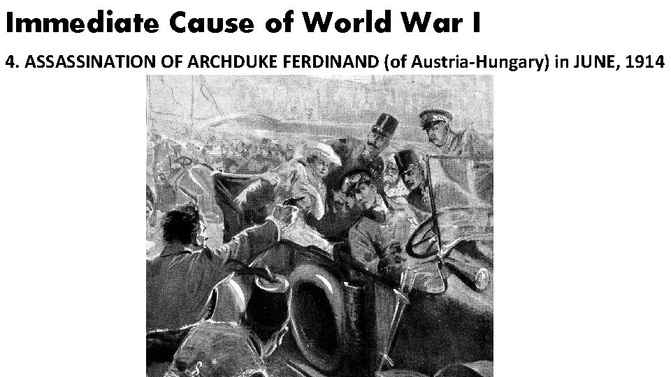Immediate Cause of World War I 4. ASSASSINATION OF ARCHDUKE FERDINAND (of Austria-Hungary) in