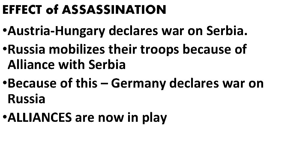 EFFECT of ASSASSINATION • Austria-Hungary declares war on Serbia. • Russia mobilizes their troops