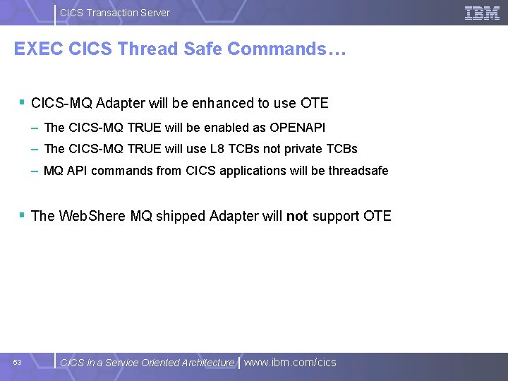 CICS Transaction Server EXEC CICS Thread Safe Commands… § CICS-MQ Adapter will be enhanced