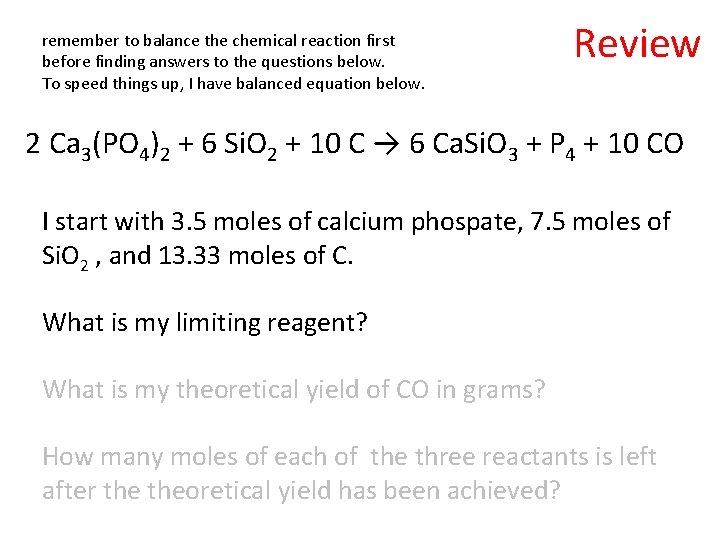 remember to balance the chemical reaction first before finding answers to the questions below.